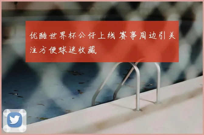 优酷世界杯公仔上线 赛事周边引关注方便球迷收藏