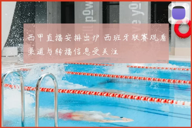 西甲直播安排出炉 西班牙联赛观看渠道与转播信息受关注