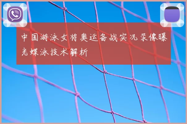 中国游泳女将奥运备战实况录像曝光蝶泳技术解析