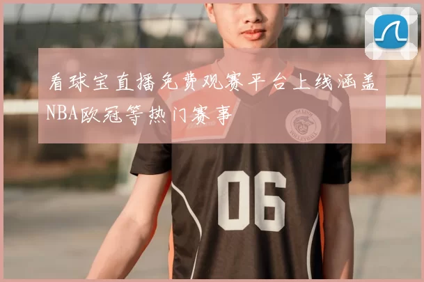 看球宝直播免费观赛平台上线涵盖NBA欧冠等热门赛事