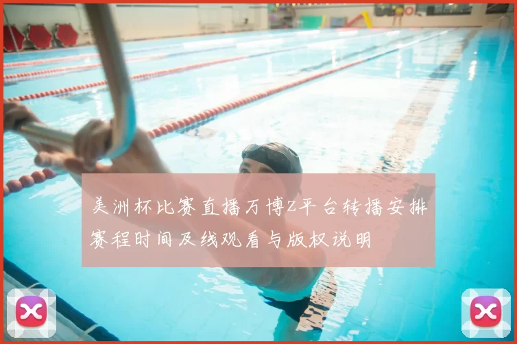 美洲杯比赛直播万博z平台转播安排赛程时间及线观看与版权说明