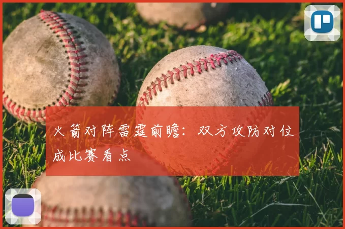 火箭对阵雷霆前瞻：双方攻防对位成比赛看点