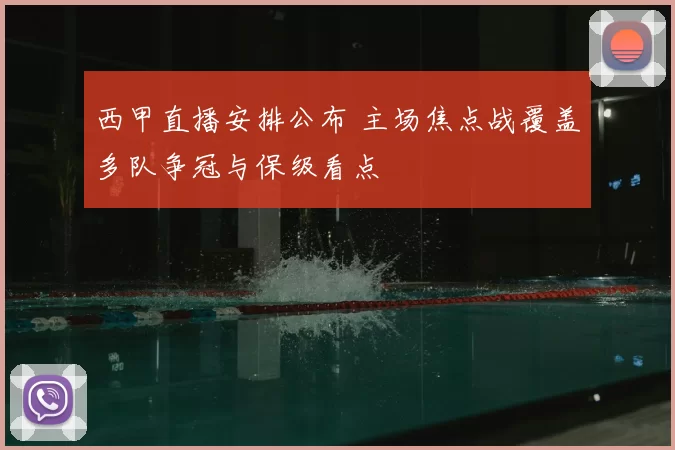西甲直播安排公布 主场焦点战覆盖多队争冠与保级看点