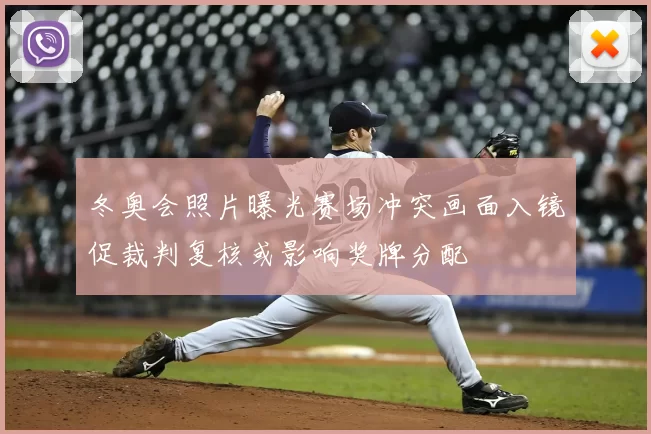 冬奥会照片曝光赛场冲突画面入镜促裁判复核或影响奖牌分配
