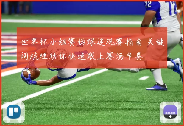 世界杯小组赛伪球迷观赛指南 关键词梳理助你快速跟上赛场节奏